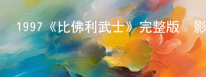 曹君偉的動漫綜藝大全,1997《比佛利武士》完整版電影/在線觀看/百度云-美劇天堂
